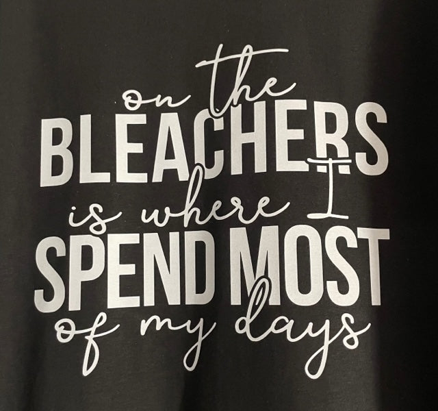 ON THE BLEACHERS IS WHERE I SPEND MOST OF MY DAYS T SHIRT