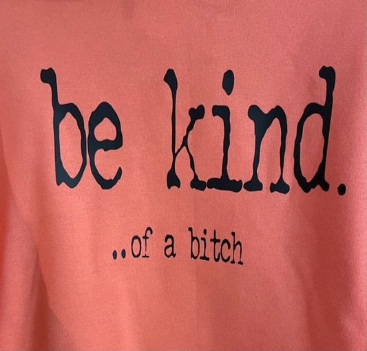 Be Kind...OF A BITCH T Shirt