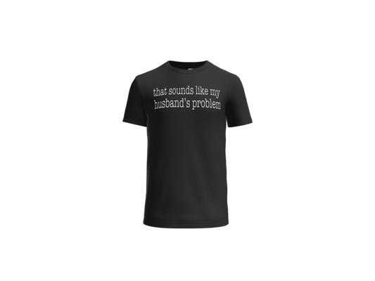 That Sounds Like My Husbands Problem T-Shirt